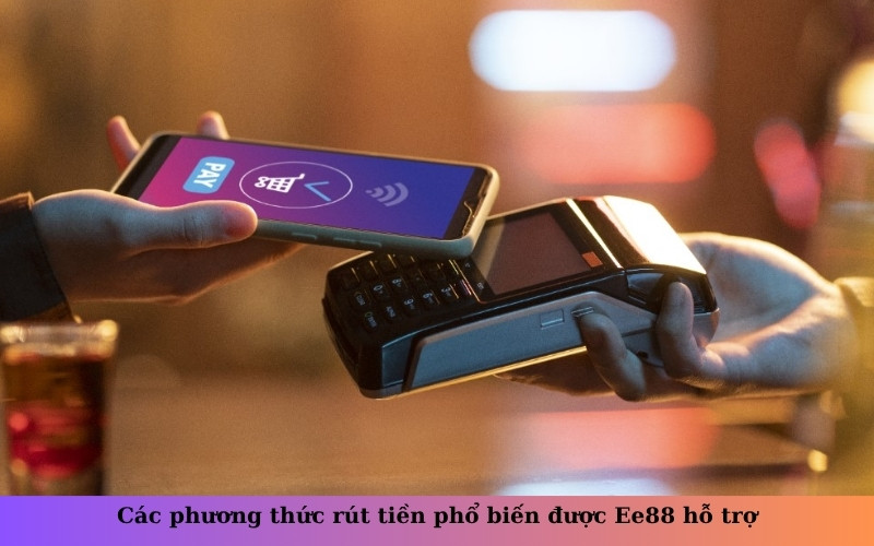 Các phương thức rút tiền phổ biến được Ee88 hỗ trợ