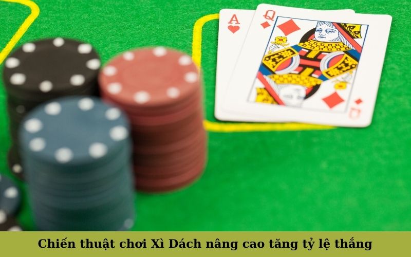Chiến thuật chơi Xì Dách nâng cao tăng tỷ lệ thắng