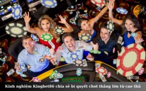 Kinh nghiệm Kingbet86 chia sẻ bí quyết chơi thắng lớn từ cao thủ