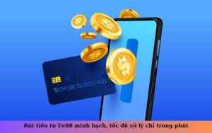 Rút tiền từ Ee88 minh bạch, tốc độ xử lý chỉ trong phút