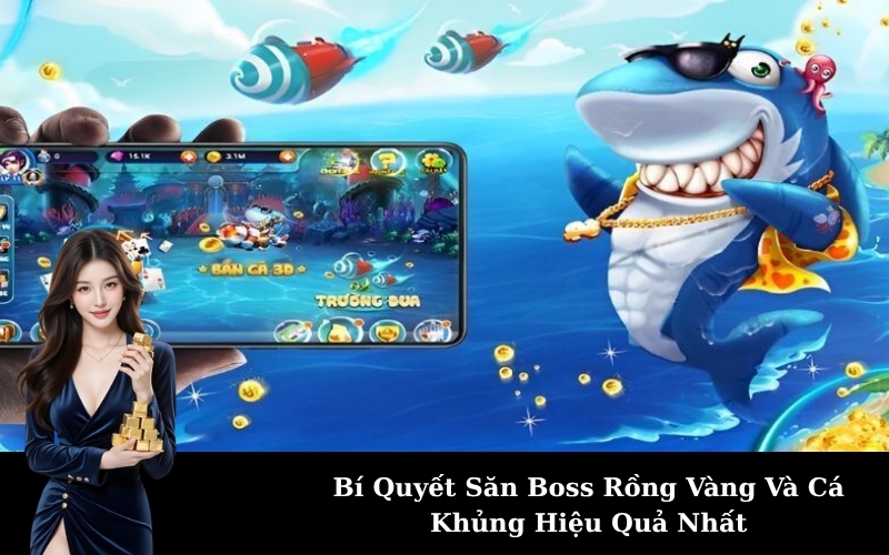 Bí Quyết Săn Boss Rồng Vàng Và Cá Khủng Hiệu Quả Nhất