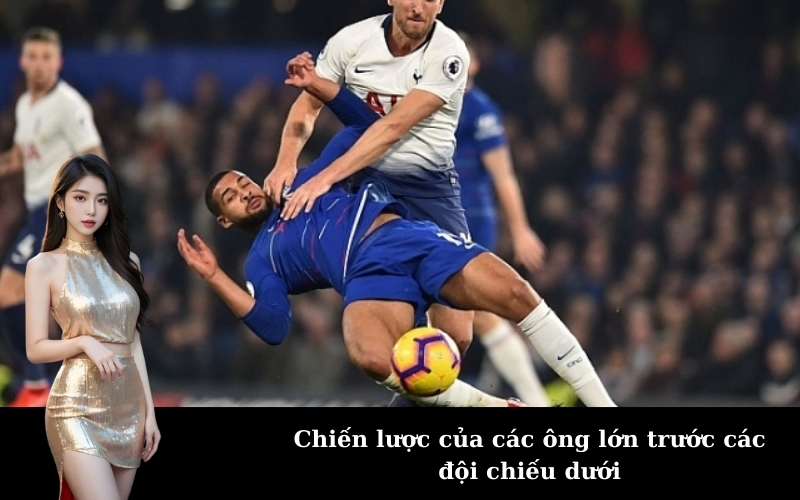 Chiến lược của các ông lớn trước các đội chiếu dưới