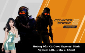 Hướng Dẫn Cá Cược Esports: Kinh Nghiệm LOL, Dota 2, CSGO