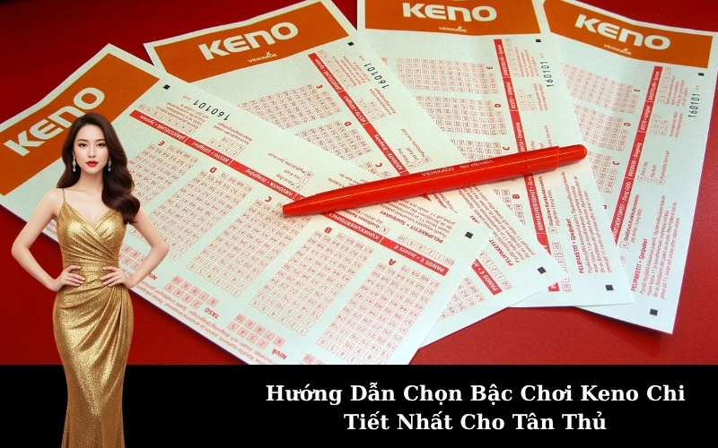 Hướng Dẫn Chọn Bậc Chơi Keno Chi Tiết Nhất Cho Tân Thủ