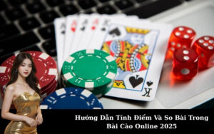 Hướng Dẫn Tính Điểm Và So Bài Trong Bài Cào Online 2025