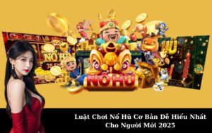 Luật Chơi Nổ Hũ Cơ Bản Dễ Hiểu Nhất Cho Người Mới 2025