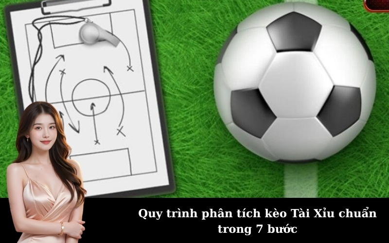 Quy trình phân tích kèo Tài Xỉu chuẩn trong 7 bước