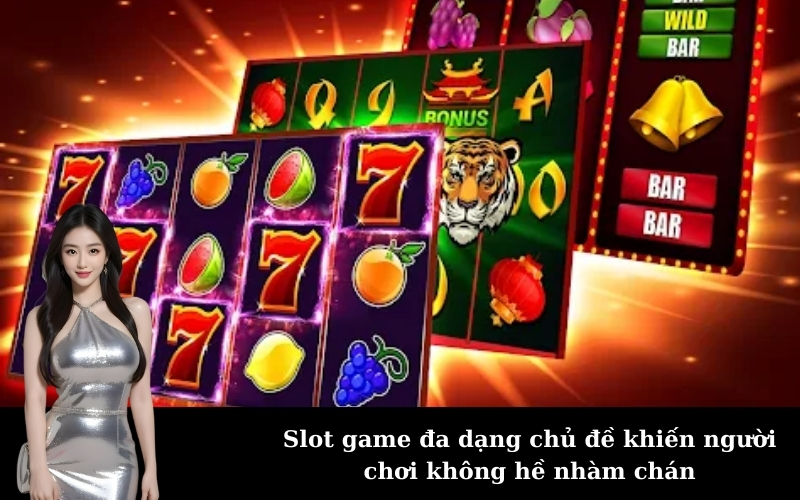 Slot game đa dạng chủ đề khiến người chơi không hề nhàm chán