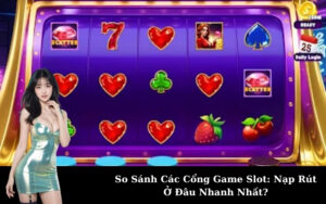 So Sánh Các Cổng Game Slot: Nạp Rút Ở Đâu Nhanh Nhất?