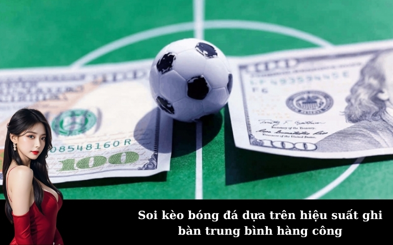 Soi kèo bóng đá dựa trên hiệu suất ghi bàn trung bình hàng công